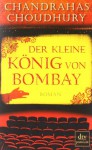 Der kleine König von Bombay - Chandrahas Choudhury, Kathrin Razum