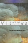 I Wish I Could Believe in Meaning and Purpose - Peter S. Williams