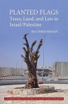 Planted Flags: Trees, Land, and Law in Israel/Palestine - Irus Braverman