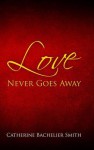 Love Never Goes Away - Catherine Smith