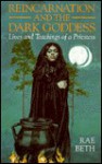 Reincarnation And The Dark Goddess: Lives And Teachings Of A Priestess - Rae Beth