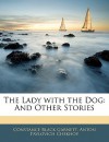 The Lady with the Dog: And Other Stories - Constance Black Garnett, Constance Garnett