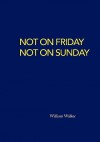 Not on Friday Not on Sunday - William Walker