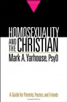 Homosexuality and the Christian: A Guide for Parents, Pastors, and Friends - Mark A. Yarhouse
