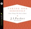 Taking God Seriously: Vital Things We Need to Know - J.I. Packer