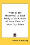 What of the Mormons? a Brief Study of the Church of Jesus Christ of Latter Day Saints - Gordon B. Hinckley