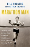 Marathon Man: My 26.2-Mile Journey from Unknown Grad Student to the Top of the Running World - Bill Rodgers, Matthew Shepatin