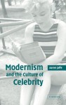 Modernism and the Culture of Celebrity - Aaron Jaffe