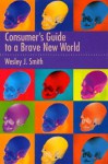 Consumers Guide to a Brave New World - Wesley J. Smith