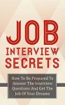 Job Interview Secrets: How To Be Prepared To Answer The Interview Questions And Get The Job Of Your Dreams (Get The Job, Interview Questions, Interview Answers Book 1) - Reggie Thompson, Interview, Interview Questions, Interview Answers, Job Interview, Resumes, Job, job Interview Preparation