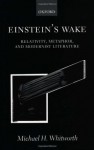 Einstein's Wake: Relativity, Metaphor, and Modernist Literature - Michael H. Whitworth