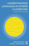 Understanding Language in Diverse Classrooms: A Primer for All Teachers - Marilyn Shatz, Louise Wilkinson