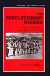 The Revolutionary Mission: American Enterprise in Latin America, 1900 1945 - Thomas F. O'Brien, Alan Knight