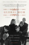 Global Mom: Eight Countries, Sixteen Addresses, Five Languages, One Family - Melissa Dalton-Bradford