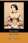 What Answer? (Dodo Press) - Anna E. Dickinson