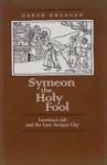 Symeon the Holy Fool: Leontius's Life and the Late Antique - Derek Krueger