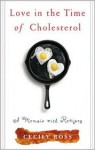 Love in the Time of Cholesterol: A Memoir with Recipes - Cecily Ross