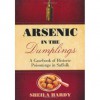 Arsenic in the Dumplings: A Casebook of Historic Poisonings in Suffolk - Sheila Hardy