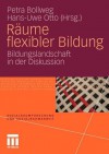 Raume Flexibler Bildung: Bildungslandschaft in Der Diskussion - Petra Bollweg, Hans-Uwe Otto