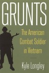 Grunts: The American Combat Soldier in Vietnam - Kyle Longley