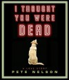 I Thought You Were Dead - Pete Nelson