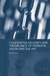 Cooperative Security and the Balance of Power in ASEAN and the Arf - Ralf Emmers