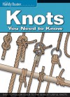 Knots You Need to Know: Easy-to-Follow Guide to the 30 Most Useful Knots - John Kelsey