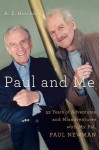 Paul and Me: Fifty-three Years of Adventures and Misadventures with My Pal Paul Newman - A.E. Hotchner