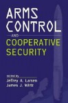 Arms Control and Cooperative Security - Jeffrey A. Larsen, James J. Wirtz