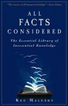 All Facts Considered: The Essential Library of Inessential Knowledge - Kee Malesky