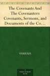 The Covenants And The Covenanters Covenants, Sermons, and Documents of the Covenanted Reformation - Various, James Kerr