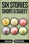 Six Stories Short & Sweet - Jason Z. Christie