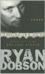 Be Intolerant: Because Some Things Are Just Stupid - Ryan Dobson, Jefferson Scott