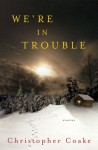 We're in Trouble - Christopher Coake