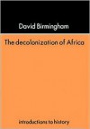 The Decolonization of Africa - David Birmingham