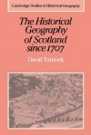 The Historical Geography Of Scotland Since 1707 Geographical Aspects Of Modernisation - David Turnock