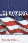 Electing Not to Vote: Christian Reflections on Reasons for Not Voting - Ted Lewis, John D. Roth, Andy Alexis-Baker, Nekeisha Alexis-Baker, G. Scott Becker