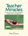 Teacher Miracles: Inspirational True Stories from the Classroom - Brian Thornton