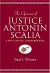 The Opinions of Justice Antonin Scalia: The Caustic Conservative - Antonin Scalia