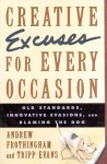 Creative Excuses For Every Occasion: Old Standards, Innovative Evasions, And Blaming The Dog - Tripp Evans