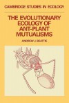 The Evolutionary Ecology of Ant Plant Mutualisms - Andrew J. Beattie, H. John B. Birks, J.A. Wiens