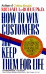 How to Win Customers and Keep Them for Life - Michael LeBoeuf