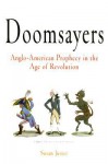 Doomsayers: Anglo-American Prophecy in the Age of Revolution - Susan Juster