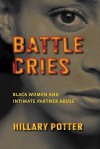 Battle Cries: Black Women and Intimate Partner Abuse - Hillary Potter