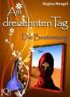 Am dreizehnten Tag: Die Bestimmung (German Edition) - Regina Mengel