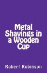 Metal Shavings in a Wooden Cup - Robert Robinson