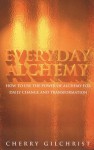 Everyday Alchemy: How to Use the Power of Alchemy for Daily Change and Transformation - Cherry Gilchrist