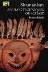 Shamanism: Archaic Techniques of Ecstasy (Bollingen) - Mircea Eliade, Willard R. Trask