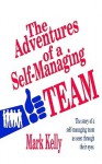 The Adventures of a Self-Managing Team: The Story of a Self-Managing Team as Seen Through Their Eyes - Mark Kelly, George Hagar