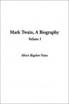 Mark Twain, a Biography, Volume 1 - Albert Bigelow Paine